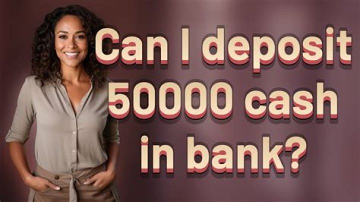 Can I deposit more than 50000 cash?