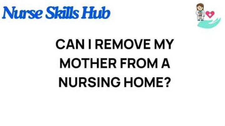 Can I remove my mother from a nursing home?