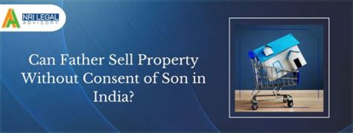 Can my father sell his property without my consent India?