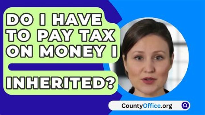 Do I have to pay tax on money I inherited?