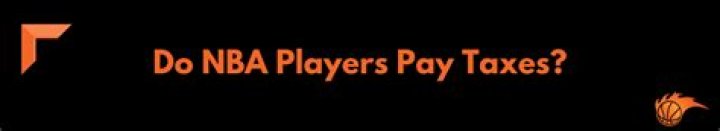 Do NBA players pay taxes?