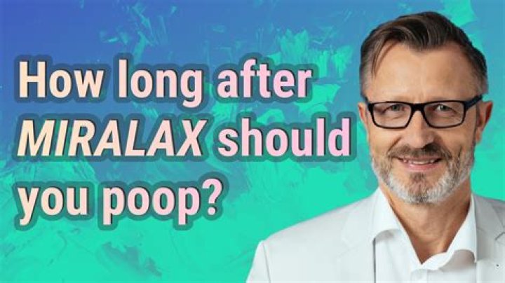 How long after MiraLAX should you poop?