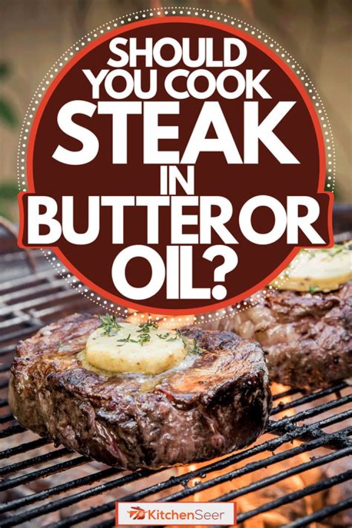 Should you cook steak in butter or oil?
