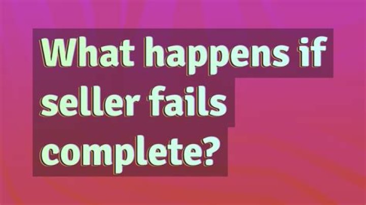 What happens if a seller fails to complete?