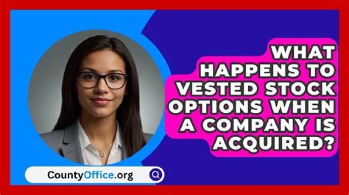 What happens to vested stock options when a company is acquired?